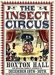The Insect Circus: Hoxton Hall, December 19th-30th